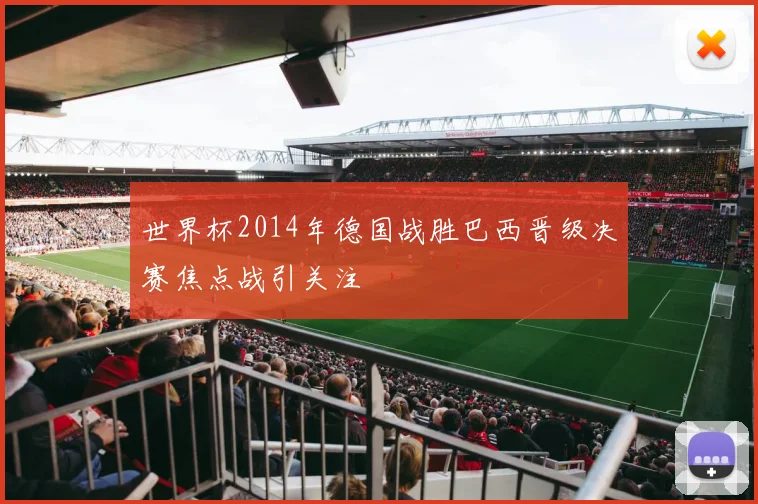 世界杯2014年德国战胜巴西晋级决赛焦点战引关注